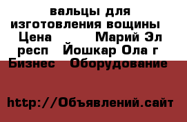 вальцы для изготовления вощины › Цена ­ 100 - Марий Эл респ., Йошкар-Ола г. Бизнес » Оборудование   